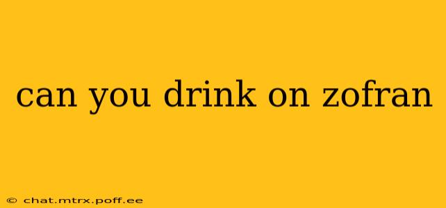 can you drink on zofran