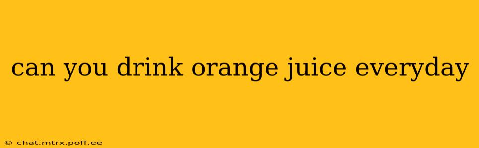 can you drink orange juice everyday
