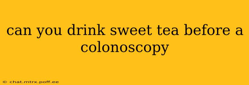 can you drink sweet tea before a colonoscopy
