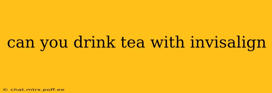 can you drink tea with invisalign