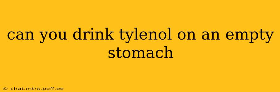 can you drink tylenol on an empty stomach