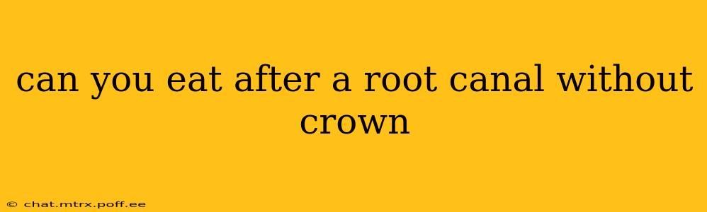can you eat after a root canal without crown