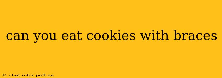 can you eat cookies with braces