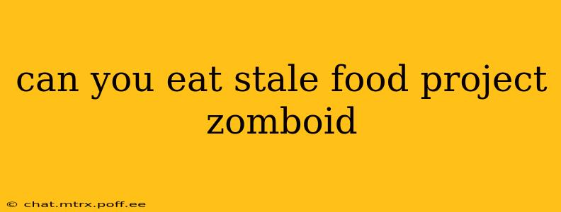 can you eat stale food project zomboid