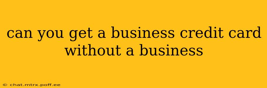 can you get a business credit card without a business