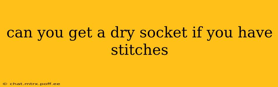 can you get a dry socket if you have stitches