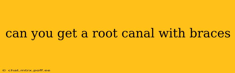can you get a root canal with braces