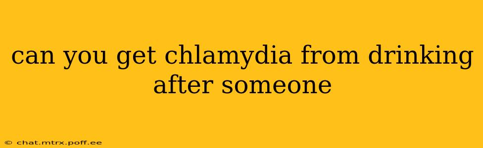 can you get chlamydia from drinking after someone