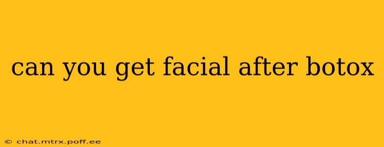 can you get facial after botox