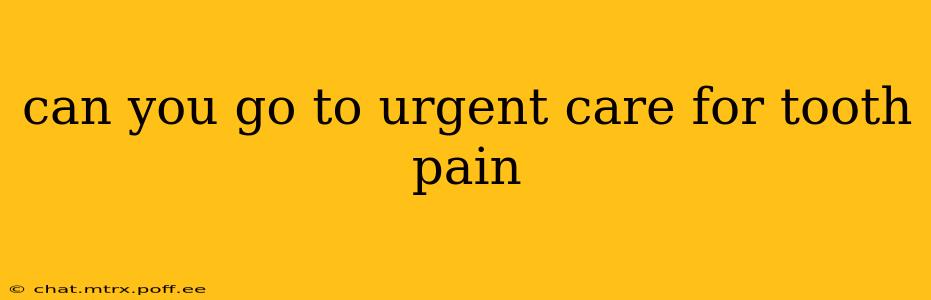 can you go to urgent care for tooth pain