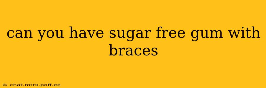 can you have sugar free gum with braces