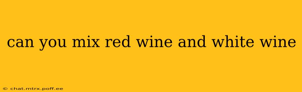 can you mix red wine and white wine