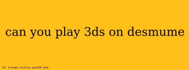 can you play 3ds on desmume