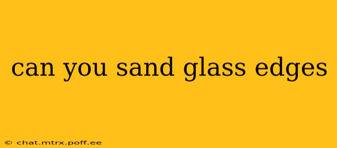 can you sand glass edges