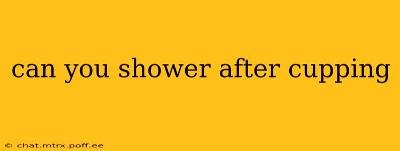 can you shower after cupping