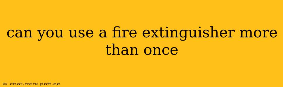 can you use a fire extinguisher more than once