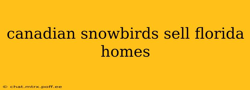 canadian snowbirds sell florida homes