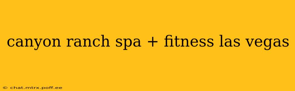 canyon ranch spa + fitness las vegas