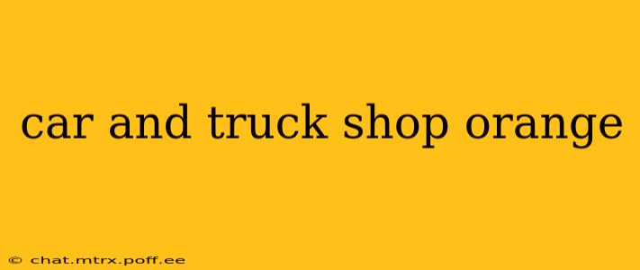 car and truck shop orange