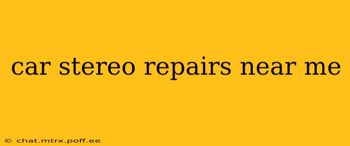 car stereo repairs near me
