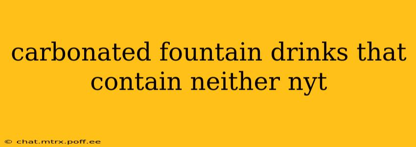 carbonated fountain drinks that contain neither nyt