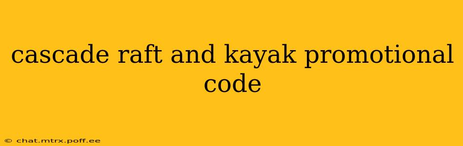 cascade raft and kayak promotional code