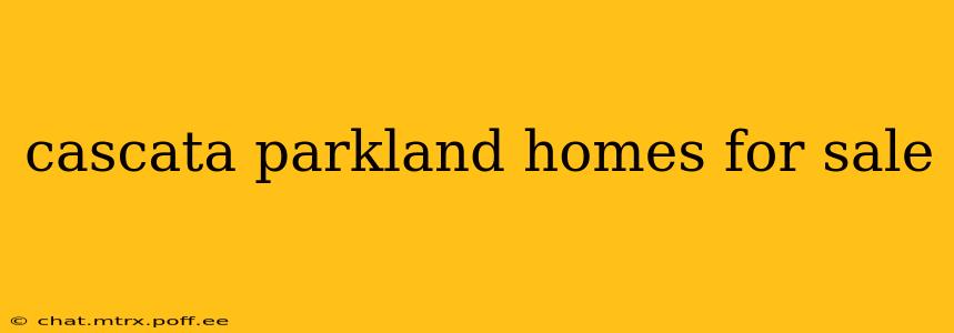 cascata parkland homes for sale