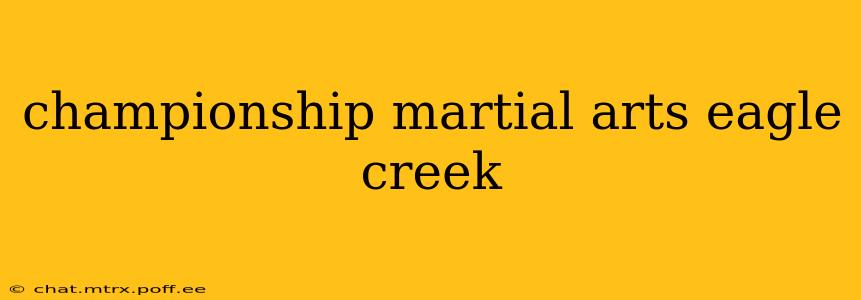 championship martial arts eagle creek