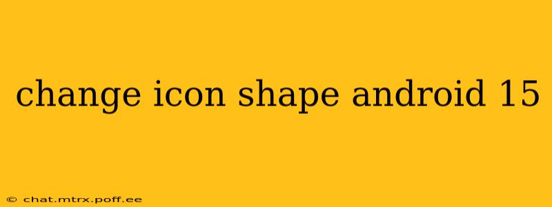 change icon shape android 15