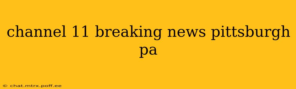 channel 11 breaking news pittsburgh pa