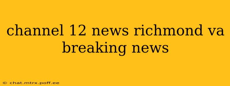channel 12 news richmond va breaking news