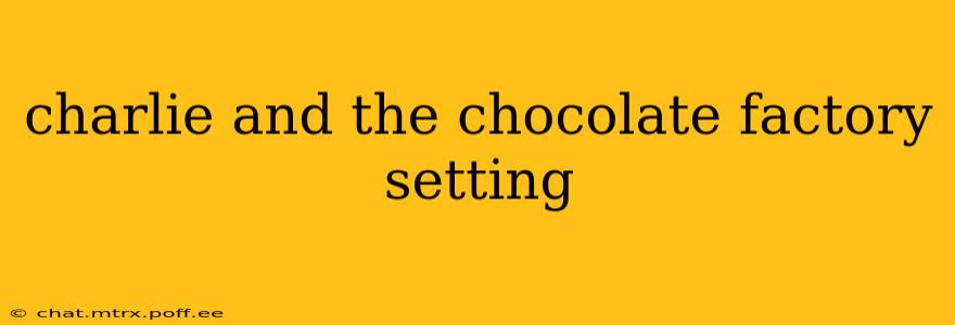 charlie and the chocolate factory setting