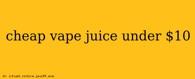 cheap vape juice under $10