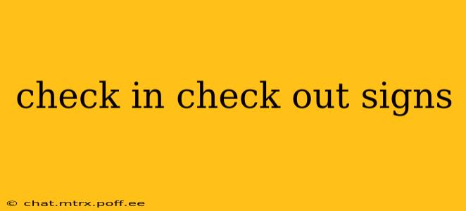 check in check out signs