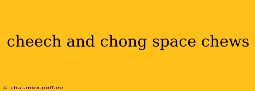 cheech and chong space chews
