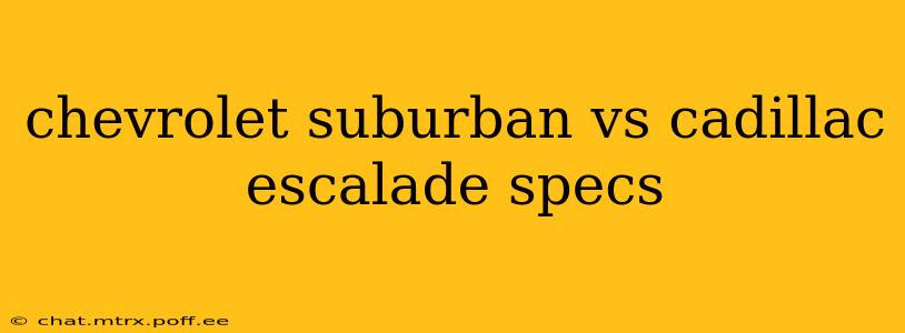 chevrolet suburban vs cadillac escalade specs