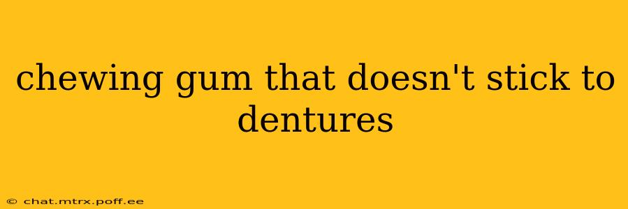 chewing gum that doesn't stick to dentures