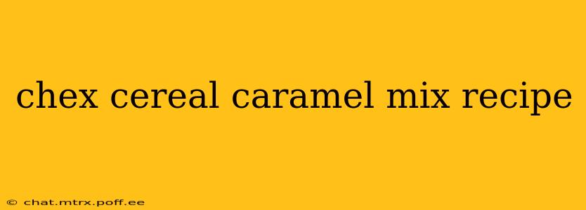 chex cereal caramel mix recipe