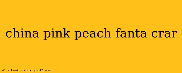 china pink peach fanta crar
