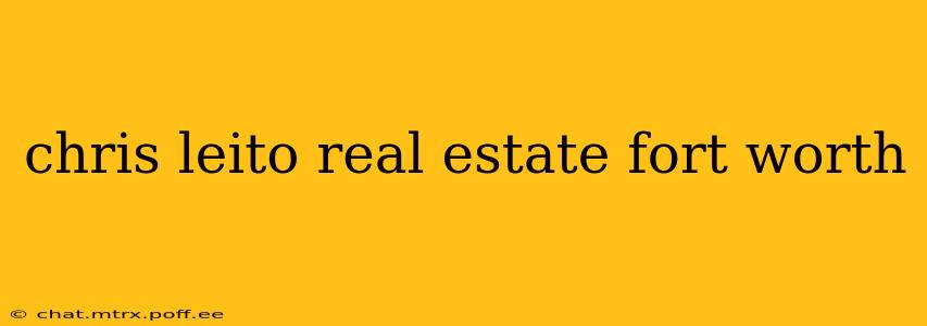 chris leito real estate fort worth