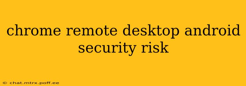 chrome remote desktop android security risk