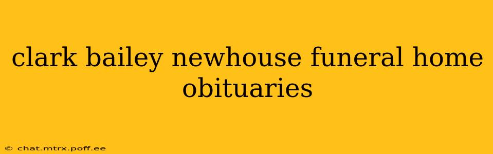 clark bailey newhouse funeral home obituaries