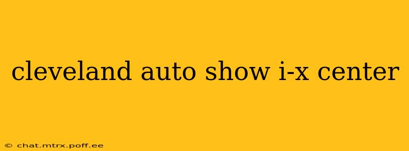 cleveland auto show i-x center