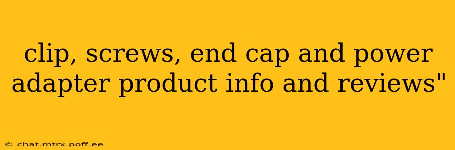 clip, screws, end cap and power adapter product info and reviews"