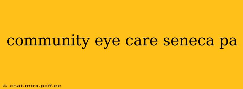 community eye care seneca pa