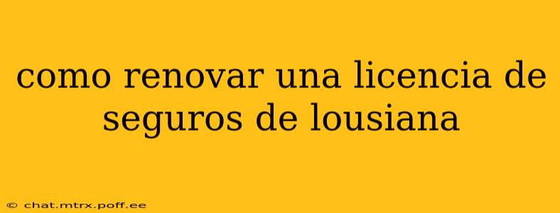 como renovar una licencia de seguros de lousiana