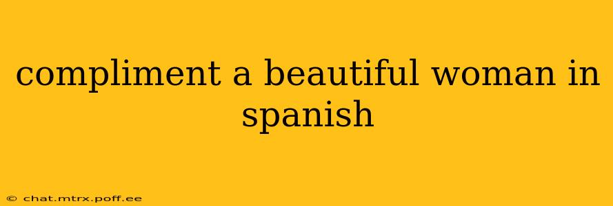 compliment a beautiful woman in spanish