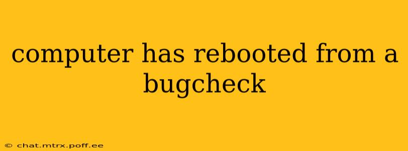 computer has rebooted from a bugcheck