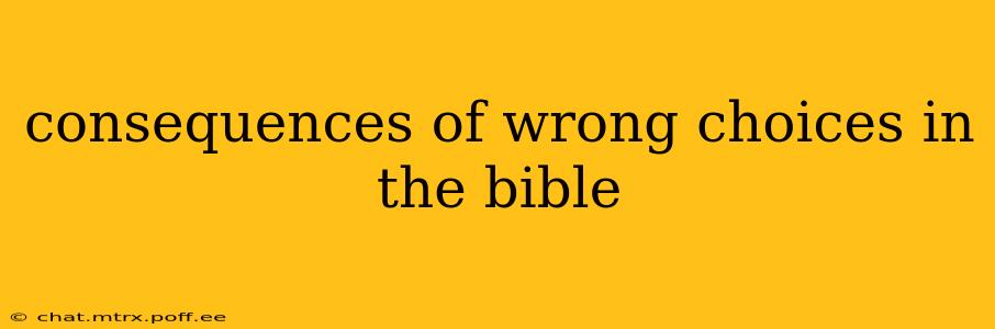 consequences of wrong choices in the bible