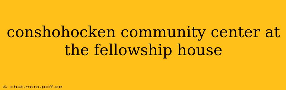 conshohocken community center at the fellowship house